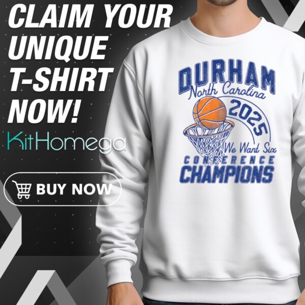Durham North Carolina We Want Six Conference Champions Sweatshirt