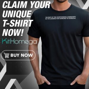 I’m Part Of The Overthinking Community So I’m Looking For Someone To Overlove Shirt