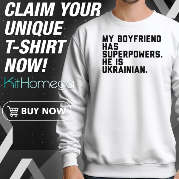 My Boyfriend Has Superpowers He Is Ukrainian Sweatshirt