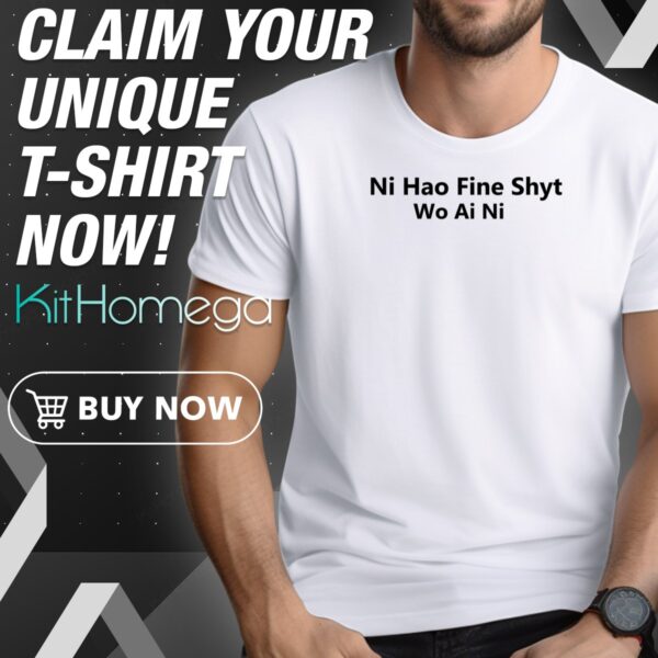 Ni Hao Fine Shyt Wo Ai Ni Shirt