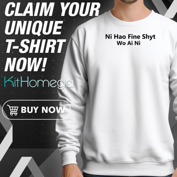 Ni Hao Fine Shyt Wo Ai Ni Sweatshirt