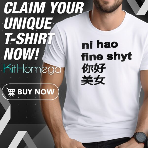 Official Ni Hao Fine Shyt Chinese Shirt