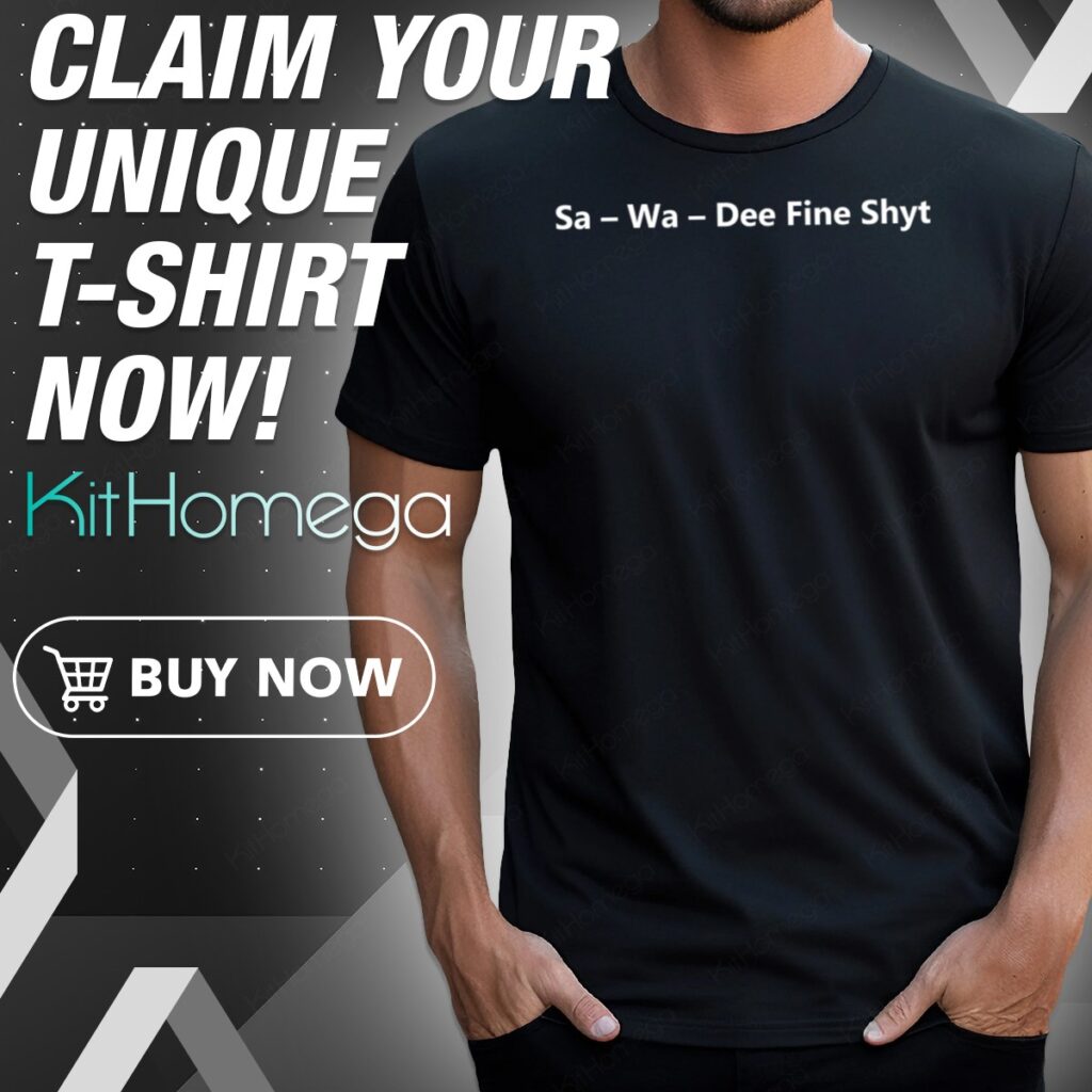 Sa – Wa – Dee Fine Shyt Shirt