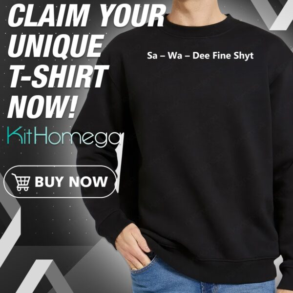 Sa – Wa – Dee Fine Shyt Sweatshirt