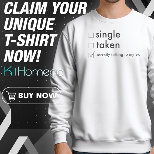 Single Taken Secretly Talking To My Ex Sweatshirt