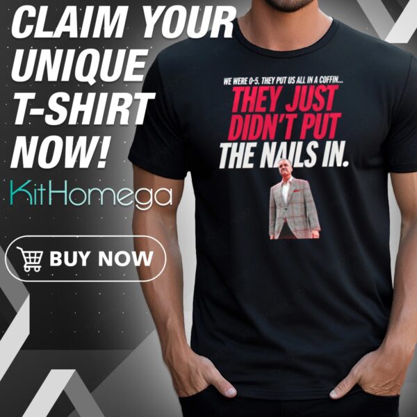 They Just Didn't Put The Nails In Shirt