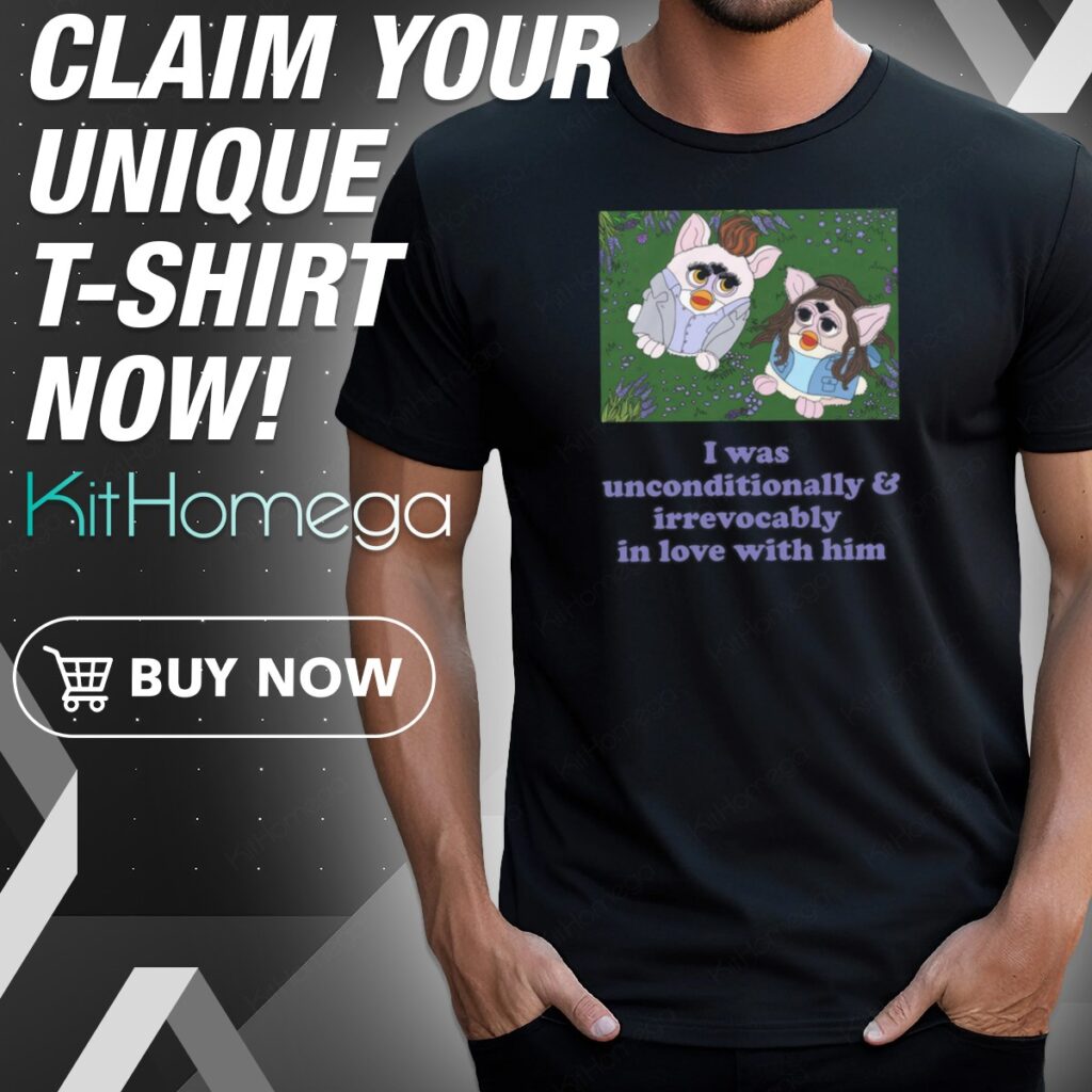 Twilight Furby I Was Unconditionally And Irrevocably In Love With Him Shirt