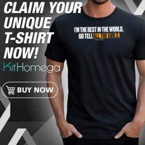 Anthony Edwards I'm The Best In The World Go Tell All The Girls Shirt